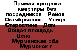 Прямая продажа квартиры без посредников › Район ­ Октябрьский  › Улица ­ Старостина › Дом ­ 32 › Общая площадь ­ 45 › Цена ­ 2 650 000 - Мурманская обл., Мурманск г. Недвижимость » Квартиры продажа   . Мурманская обл.,Мурманск г.